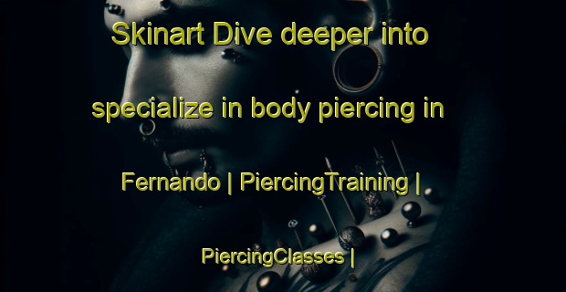 Skinart Dive deeper into specialize in body piercing in Fernando | PiercingTraining | PiercingClasses | SkinartTraining-Angola